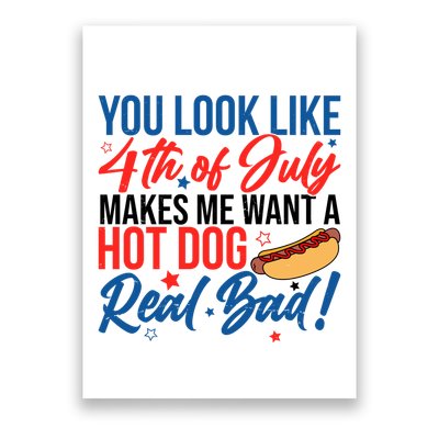 You Look Like 4th Of July Makes Me Want A Hot Dog Real Bad Poster