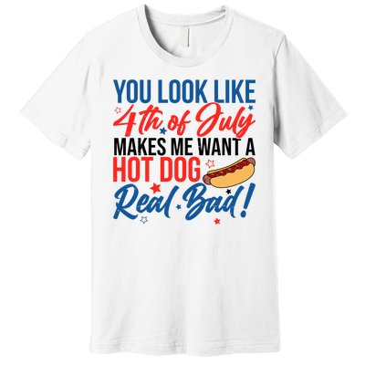 You Look Like 4th Of July Makes Me Want A Hot Dog Real Bad Premium T-Shirt