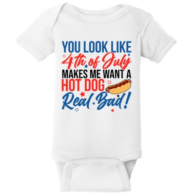 You Look Like 4th Of July Makes Me Want A Hot Dog Real Bad Baby Bodysuit