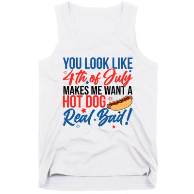 You Look Like 4th Of July Makes Me Want A Hot Dog Real Bad Tank Top