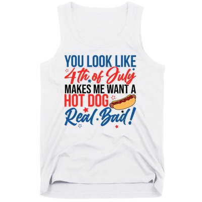 You Look Like 4th Of July Makes Me Want A Hot Dog Real Bad Tank Top