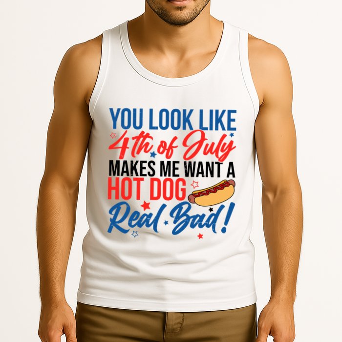You Look Like 4th Of July Makes Me Want A Hot Dog Real Bad Tank Top
