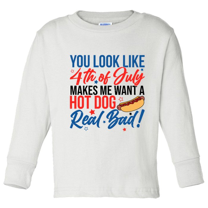 You Look Like 4th Of July Makes Me Want A Hot Dog Real Bad Toddler Long Sleeve Shirt