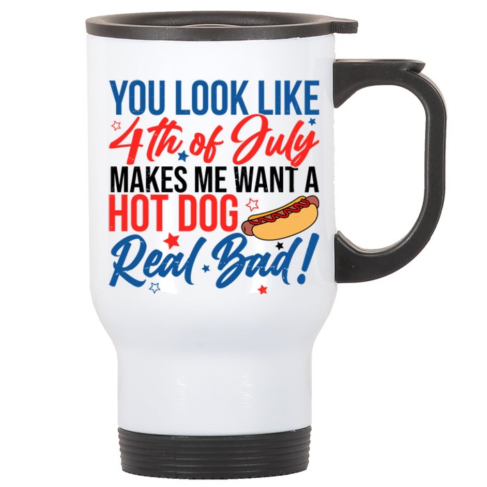 You Look Like 4th Of July Makes Me Want A Hot Dog Real Bad Stainless Steel Travel Mug