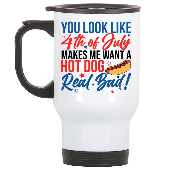 You Look Like 4th Of July Makes Me Want A Hot Dog Real Bad Stainless Steel Travel Mug