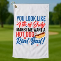 You Look Like 4th Of July Makes Me Want A Hot Dog Real Bad Golf Towel