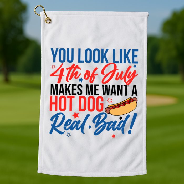 You Look Like 4th Of July Makes Me Want A Hot Dog Real Bad Golf Towel