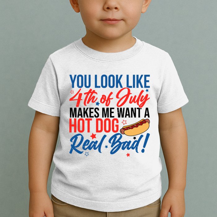 You Look Like 4th Of July Makes Me Want A Hot Dog Real Bad Toddler T-Shirt