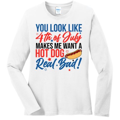 You Look Like 4th Of July Makes Me Want A Hot Dog Real Bad Ladies Long Sleeve Shirt