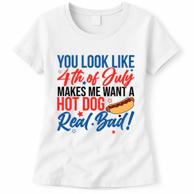You Look Like 4th Of July Makes Me Want A Hot Dog Real Bad Womens T-Shirt