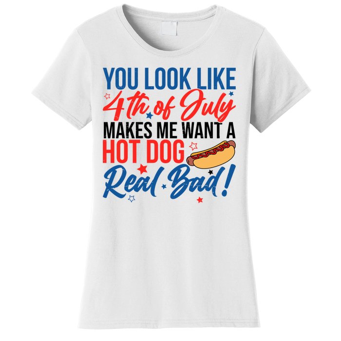 You Look Like 4th Of July Makes Me Want A Hot Dog Real Bad Women's T-Shirt