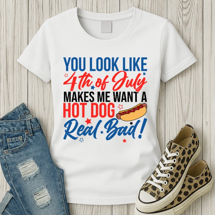 You Look Like 4th Of July Makes Me Want A Hot Dog Real Bad Womens T-Shirt