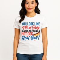 You Look Like 4th Of July Makes Me Want A Hot Dog Real Bad Womens T-Shirt