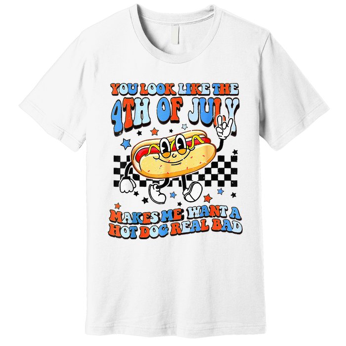 You Look Like 4th Of July Makes Me Want A Hot Dog Real Bad  Premium T-Shirt