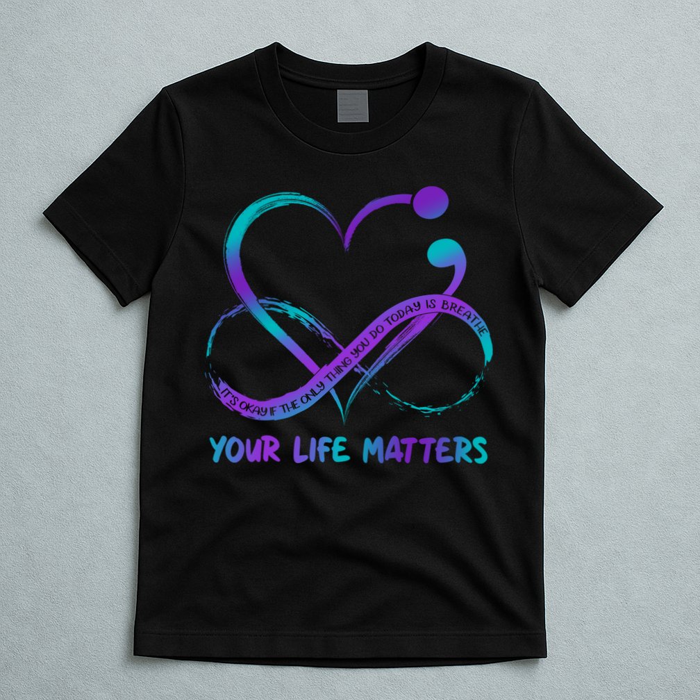 Your Life Matters Suicide Prevention Awareness Infinity Heart T-Shirt