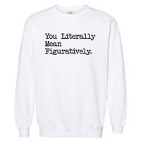 You Literally Mean Figuratively Funny Saying Quote Garment-Dyed Sweatshirt