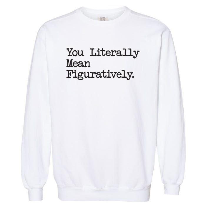 You Literally Mean Figuratively Funny Saying Quote Garment-Dyed Sweatshirt