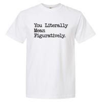 You Literally Mean Figuratively Funny Saying Quote Garment-Dyed Heavyweight T-Shirt