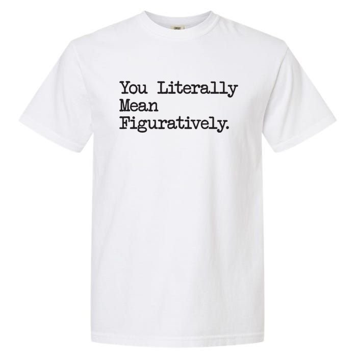 You Literally Mean Figuratively Funny Saying Quote Garment-Dyed Heavyweight T-Shirt