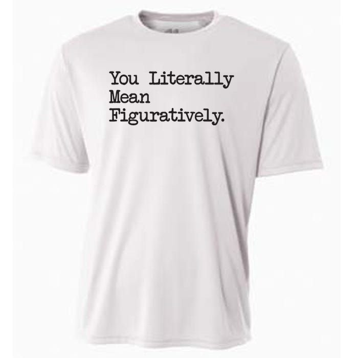 You Literally Mean Figuratively Funny Saying Quote Cooling Performance Crew T-Shirt