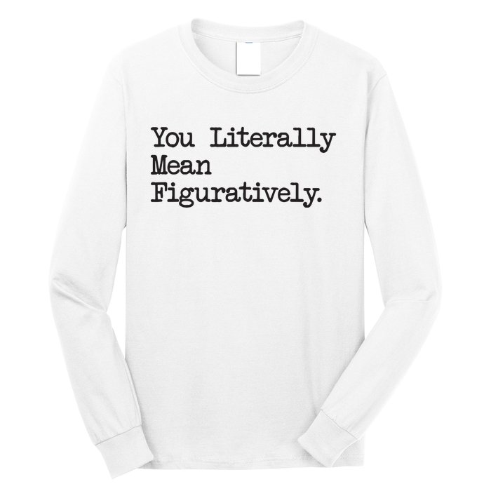 You Literally Mean Figuratively Funny Saying Quote Long Sleeve Shirt