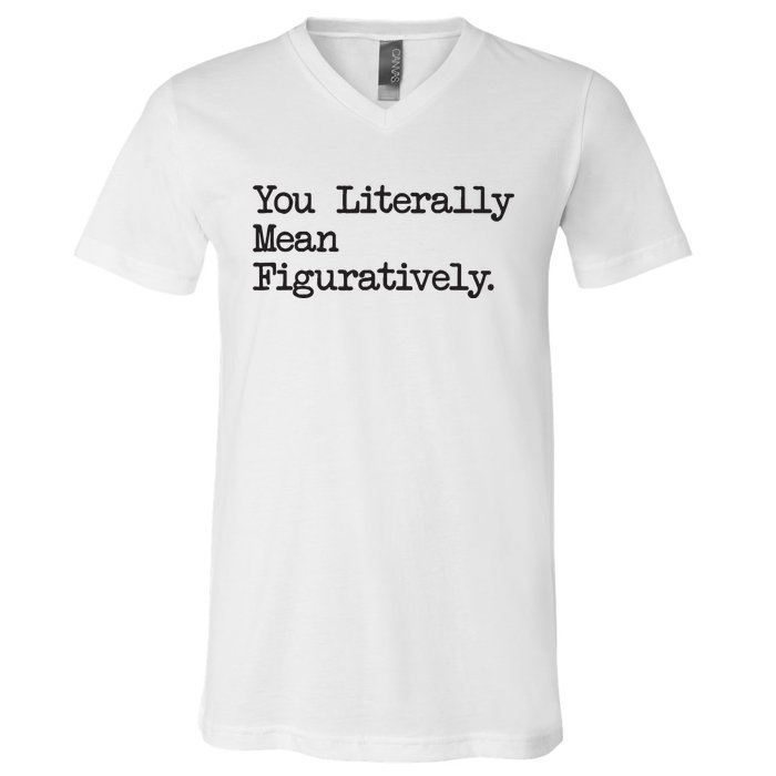 You Literally Mean Figuratively Funny Saying Quote V-Neck T-Shirt