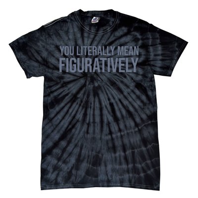 You Literally Mean Figuratively Tie-Dye T-Shirt