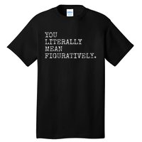 You Literally Mean Figuratively Funny Grammatic Intent Tall T-Shirt