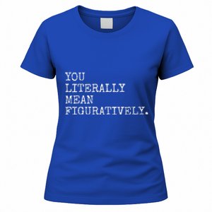 You Literally Mean Figuratively Funny Grammatic Intent Women's T-Shirt