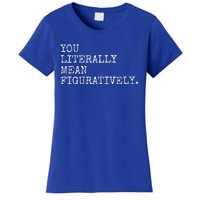 You Literally Mean Figuratively Funny Grammatic Intent Women's T-Shirt