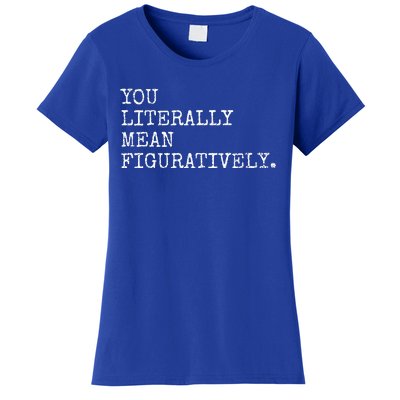 You Literally Mean Figuratively Funny Grammatic Intent Women's T-Shirt