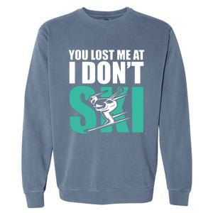 You Lost Me At I DonT Ski Garment-Dyed Sweatshirt