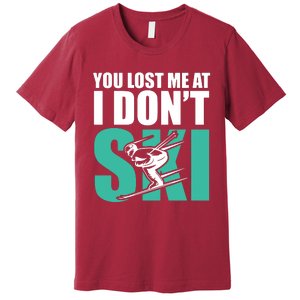 You Lost Me At I DonT Ski Premium T-Shirt