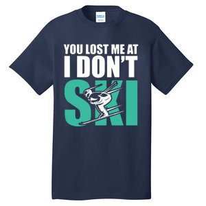 You Lost Me At I DonT Ski Tall T-Shirt