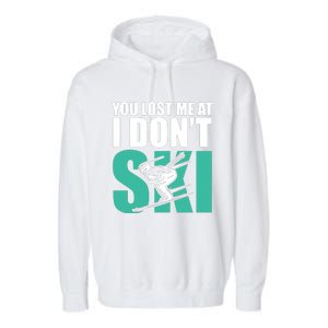 You Lost Me At I DonT Ski Garment-Dyed Fleece Hoodie