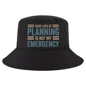 Your Lack Of Planning Is Not My Emergency Cool Comfort Performance Bucket Hat