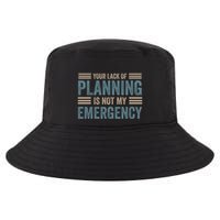 Your Lack Of Planning Is Not My Emergency Cool Comfort Performance Bucket Hat