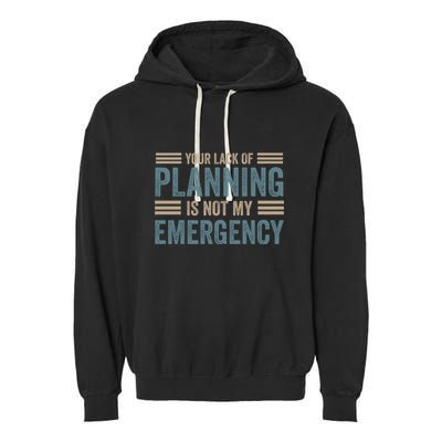 Your Lack Of Planning Is Not My Emergency Garment-Dyed Fleece Hoodie