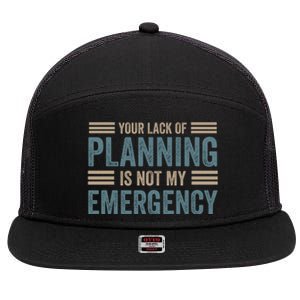 Your Lack Of Planning Is Not My Emergency 7 Panel Mesh Trucker Snapback Hat