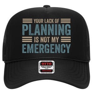 Your Lack Of Planning Is Not My Emergency High Crown Mesh Back Trucker Hat