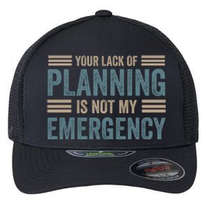 Your Lack Of Planning Is Not My Emergency Flexfit Unipanel Trucker Cap