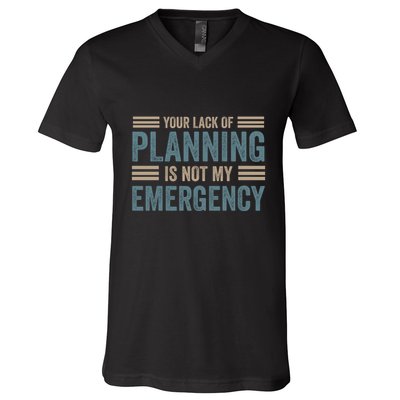 Your Lack Of Planning Is Not My Emergency V-Neck T-Shirt