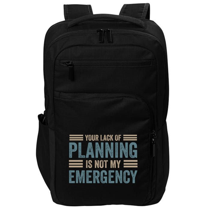 Your Lack Of Planning Is Not My Emergency Impact Tech Backpack