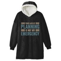 Your Lack Of Planning Is Not My Emergency Hooded Wearable Blanket
