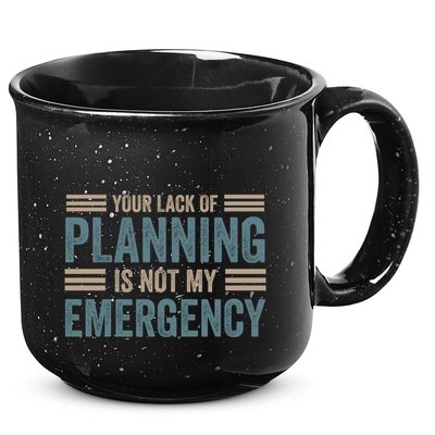 Your Lack Of Planning Is Not My Emergency 15oz Campfire Ceramic Mug
