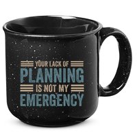 Your Lack Of Planning Is Not My Emergency 15oz Campfire Ceramic Mug
