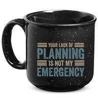 Your Lack Of Planning Is Not My Emergency 15oz Campfire Ceramic Mug