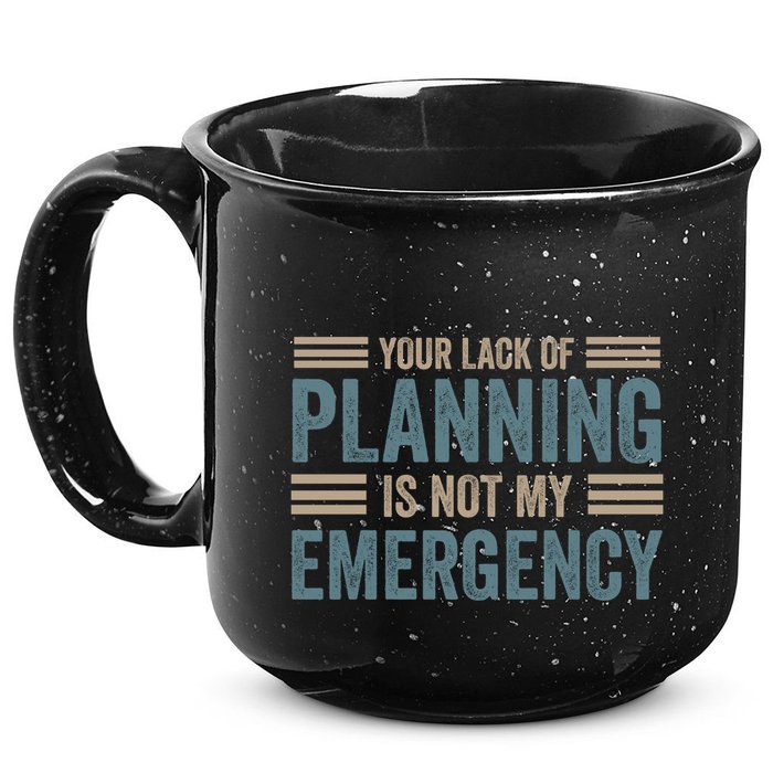 Your Lack Of Planning Is Not My Emergency 15oz Campfire Ceramic Mug