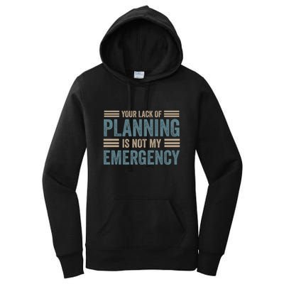 Your Lack Of Planning Is Not My Emergency Women's Pullover Hoodie