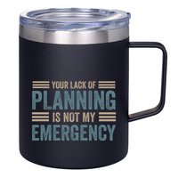 Your Lack Of Planning Is Not My Emergency 12oz Stainless Steel Coffee Mug